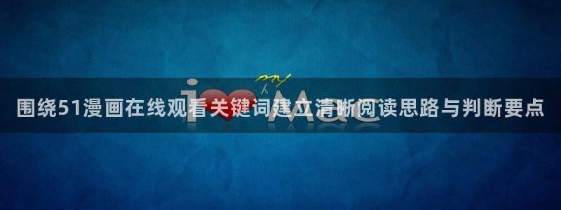 漫蛙漫画网页入口导航：围绕51漫画在线观看关键词建立清晰阅读思路与判断要点