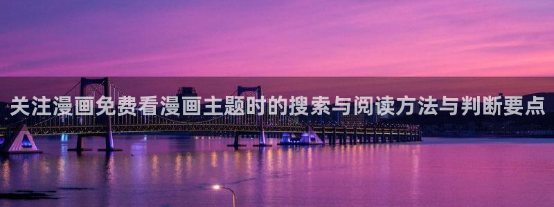 漫蛙漫画漫画阅读入口：关注漫画免费看漫画主题时的搜索与阅读方法与判断要点