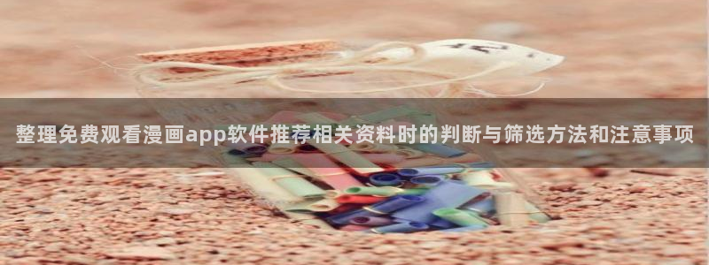 漫蛙漫画漫画内容导航：整理免费观看漫画app软件推荐相关资料时的判断与筛选方法和注意事项