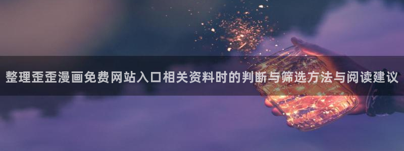 漫蛙漫画网页阅读:整理歪歪漫画免费网站入口相关资料时的判断与筛选方法与阅读建议